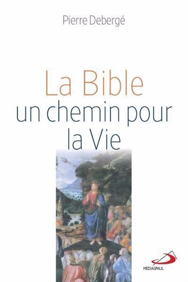 Bible, un chemin pour la Vie - PIERRE DEBERGÉ