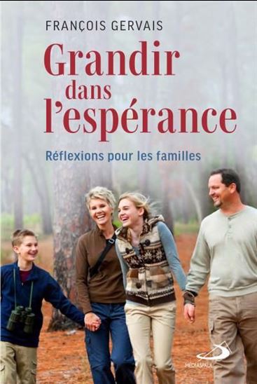 Grandir dans l&#39;espérance : Réflexions pour les familles - FRANÇOIS GERVAIS