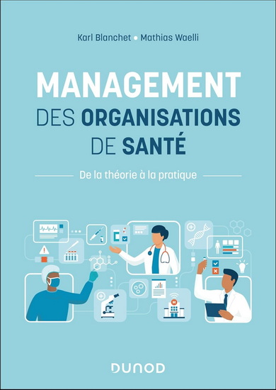 Management des organisations de santé : de la théorie à la pratique - KARL BLANCHET - MATHIAS WAELLI