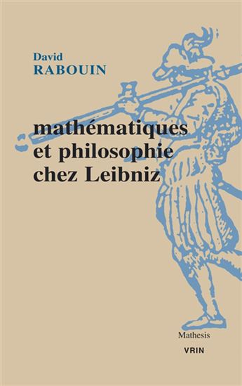 Mathématiques et philosophie chez Leibniz - DAVID RABOUIN