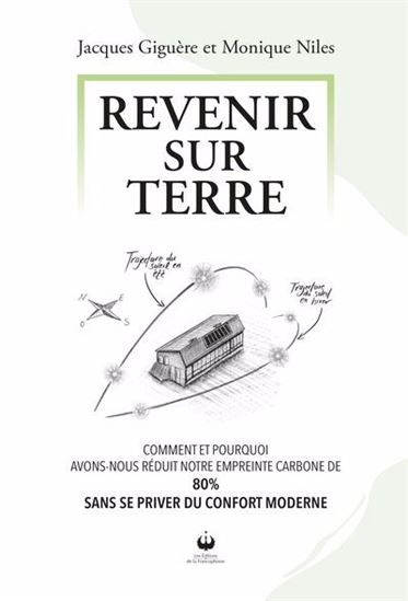 Revenir sur terre : comment et pourquoi avons-nous réduit notre empreinte carbone de 80% sans se priver du confort moderne - JACQUES GIGUÈRE - MONIQUE NILES