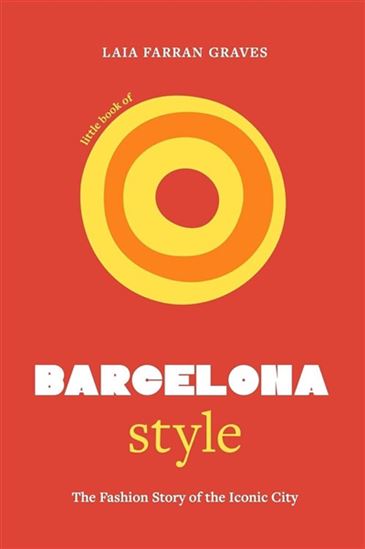 Little book of Barcelona style : the fashion story of the iconic city - LAIA FARRAN FARRAN GRAVES