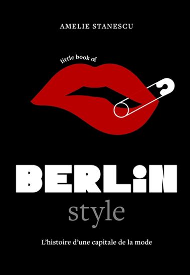 Little book of Berlin style : the fashion story of the iconic city - AMELIE STANESCU