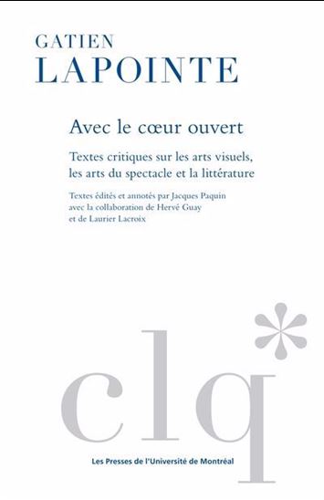 Avec le cœur ouvert : Textes critique sur les arts visuels, les arts du spectacle et la littérature - GATIEN LAPOINTE