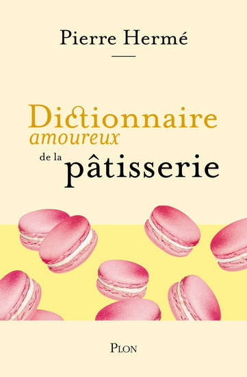 Dictionnaire amoureux de la pâtisserie - PIERRE HERMÉ