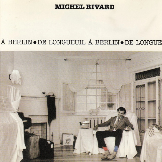 De Longueuil A Berlin (remasterisé) - MICHEL RIVARD