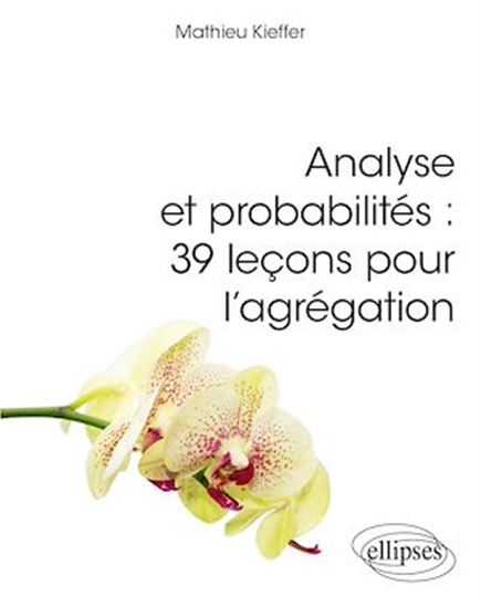 Analyse et probabilités : 39 leçons pour l&#39;agrégation - MATHIEU KIEFFER