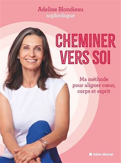 Le Chemin vers soi : aligner corps, coeur, esprit pour vivre en harmonie - ADELINE BLONDIEAU