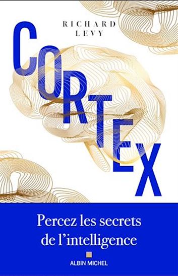 Cortex : percez les secrets de l&#39;intelligence - RICHARD LÉVY