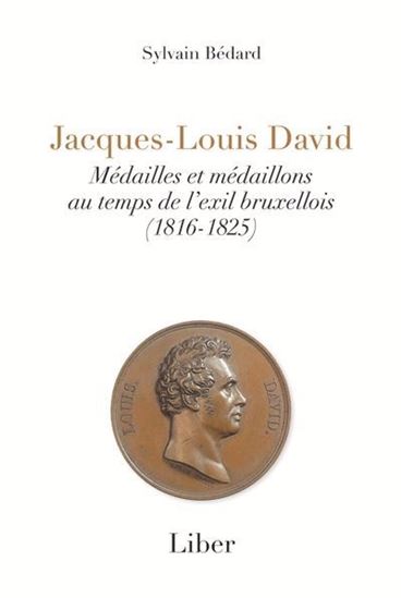 Jacques-Louis David : Médailles et médaillons au temps de l&#39;exil bruxellois (1816-1825) - SYLVAIN BÉDARD