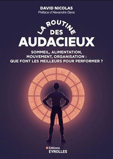 La Routine des audacieux : sommeil, alimentation, mouvement, organisation : que font les meilleurs pour performer ? - DAVID NICOLAS