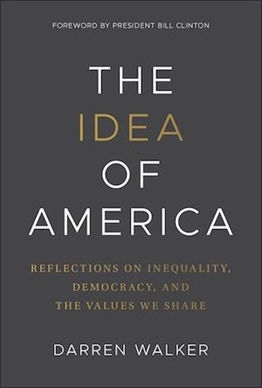 The Idea of America: Reflections on Inequality, Democracy, and the Values We Share - DARREN WALKER