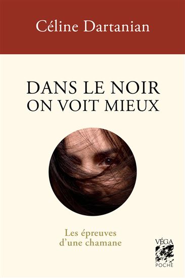 Dans le noir on voit mieux : les épreuves d&#39;une chamane - CÉLINE DARTANIAN