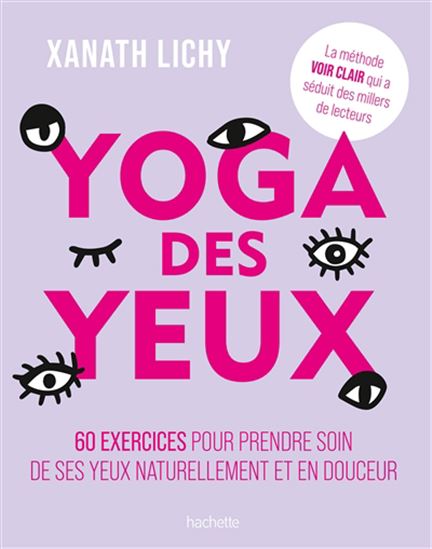 Yoga des yeux : 60 exercices pour prendre soin de ses yeux naturellement et en douceur - XANATH LICHY