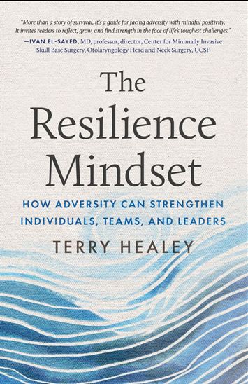 The Resilience Mindset: How Adversity Can Strengthen Individuals, Teams, and Leaders - TERRY HEALEY