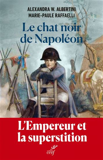 Le Chat noir de Napoléon : l&#39;empereur et la superstition - ALEXANDRA ALBERTINI - MARIE-P RAFFAELLI