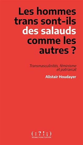 Les Hommes trans sont-ils des salauds comme les autres ? : transmasculinités, féminisme et patriarcat - ALISTAIR HOUDAYER