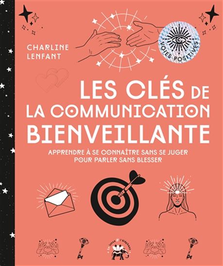Les Clés de la communication bienveillante : apprendre à se connaître sans se juger pour parler sans blesser - CHARLINE LENFANT