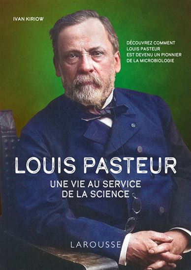Louis Pasteur : une vie au service de la science - IVAN KIRIOW