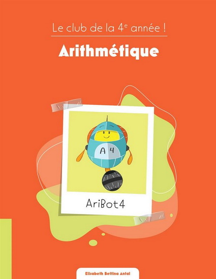 Le Club de la 4e année ! : Arithmétique - ÉLISABETH BETTINA ANTAL