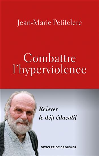 Combattre l&#39;hyperviolence : relever le défi éducatif - JEAN-MARIE PETITCLERC