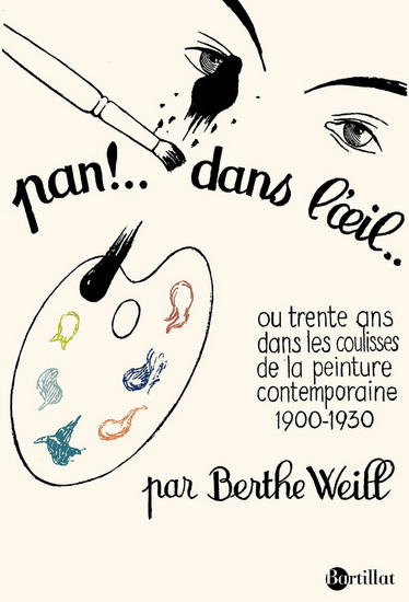 Pan ! Dans l'oeil... ou trente ans dans les coulisses de la peinture contemporaine, 1900-1930 - BERTHE WEILL