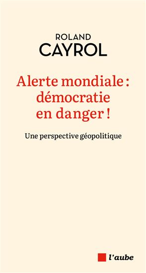 Alerte mondiale : démocratie en danger ! - ROLAND CAYROL