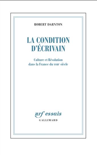 La Condition d&#39;écrivain : culture et Révolution dans la France du XVIIIe siècle - ROBERT DARNTON