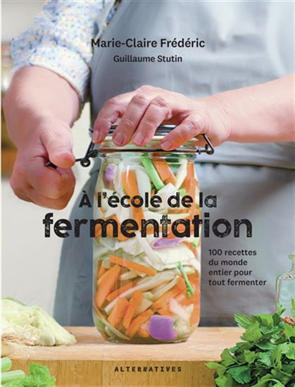 À l&#39;école de la fermentation : 100 recettes du monde entier pour tout fermenter - MARIE-CLAIRE FRÉDÉRIC