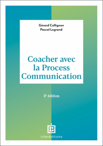 Coacher avec la process communication : le process com coaching 3e éd. - GÉRARD COLLIGNON - PASCAL LEGRAND