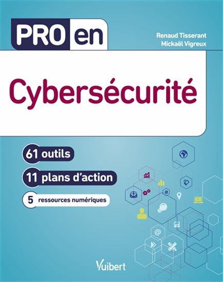 Cybersécurité : 61 outils, 11 plans d&#39;action, 5 ressources numériques - RENAUD TISSERANT - MICKAËL VIGREUX