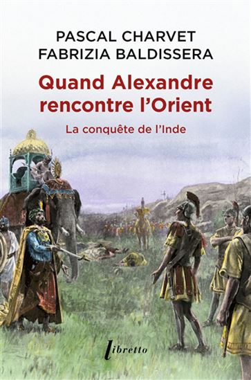 Quand Alexandre rencontre l'Orient : la conquête de l'Inde - PASCAL CHARVET - FABRIZIA BALDISSERA
