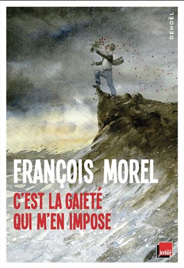 Moi, par-dessus tout, c&#39;est la gaieté qui m&#39;en impose : chroniques 2023-2025 - FRANÇOIS MOREL