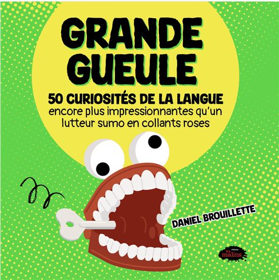 Grande gueule : 50 curiosités de la langue encore plus impressionnantes qu&#39;un lutteur sumo en collants rose - DANIEL BROUILLETTE