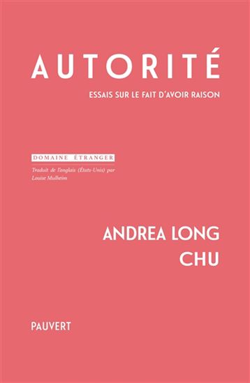 Autorité : essais sur le fait d&#39;avoir raison - ANDREA LONG CHU