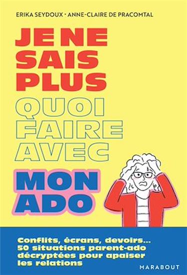 Je ne sais plus quoi faire avec mon ado - ERIKA SEYDOUX - ANNE-CLAIRE DE PRACOMTAL