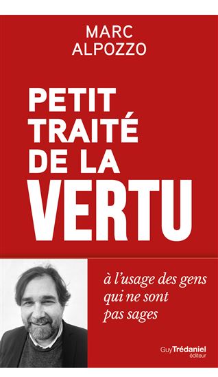Petit traité de la vertu à l&#39;usage des gens qui ne sont pas sages - MARC ALPOZZO