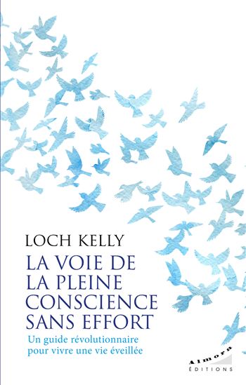 La Voie de la pleine conscience sans effort : un guide révolutionnaire pour vivre une vie éveillée - LOCH KELLY