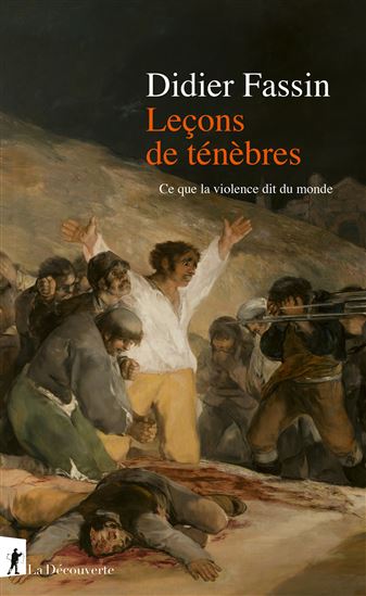 Leçons de ténèbres : ce que la violence dit du monde - DIDIER FASSIN