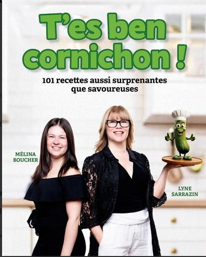 T'es ben cornichon ! : 101 recettes aussi surprenantes que savoureuses - LYNE SARRAZIN - MÉLINA BOUCHER