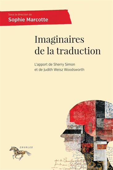 Imaginaires de la traduction : L&#39;apport de Sherry Simon et de Judith Weisz Woodsworts - SOPHIE MARCOTTE