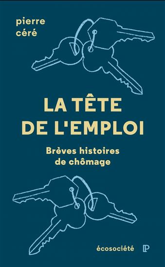 La Tête de l&#39;emploi : Brèves histoires du chômage - PIERRE CÉRÉ