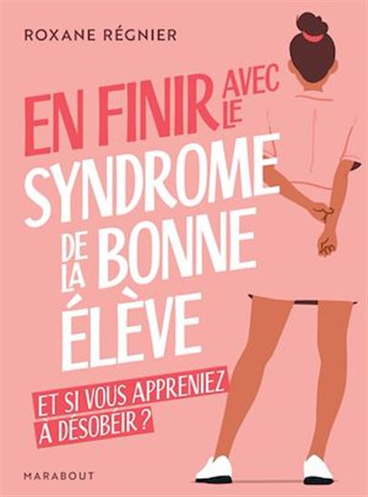 En finir avec le syndrome de la bonne élève : et si vous appreniez à désobéir ? - ROXANE REGNIER