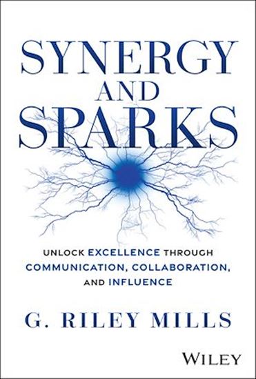 Synergy and Sparks: Unlock Excellence through Communication, Collaboration and Influence - G RILEY MILLS