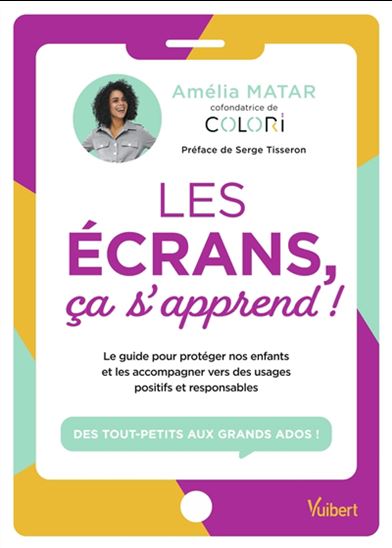 Les Écrans, ça s'apprend ! : le guide pour protéger nos enfants et les accompagner vers des usages positifs et responsables : des tout-petits aux grands ados ! - AMÉLIA MATAR