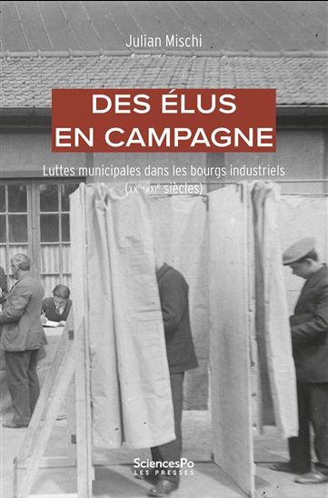 Des élus en campagne : une histoire sociale du pouvoir municipal (XXe-XXIe siècle) - JULIAN MISCHI