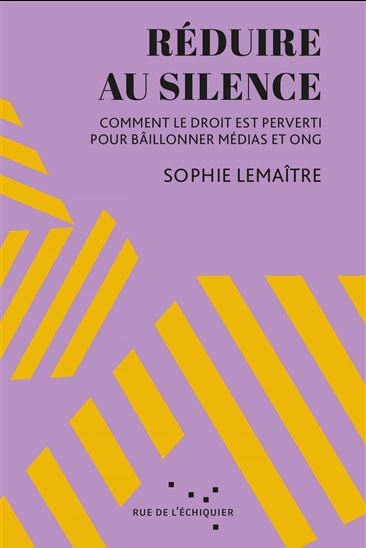 Réduire au silence : comment le droit est perverti pour bâillonner médias et ONG - SOPHIE LEMAÎTRE