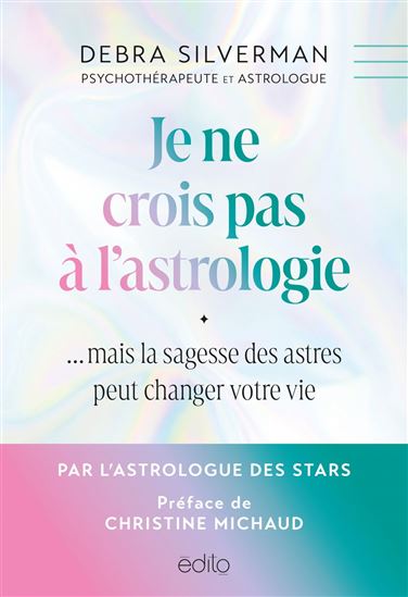 Je ne crois pas à l&#39;astrologie : mais la sagesse des astres peut changer votre vie - DEBRA SILVERMAN