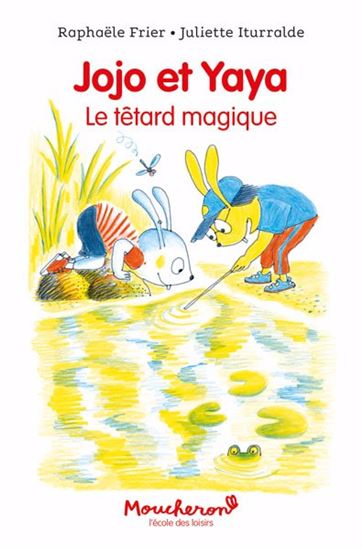 Jojo et Yaya : le têtard magique - RAPHAËLE FRIER - JULIETTE ITURRALDE