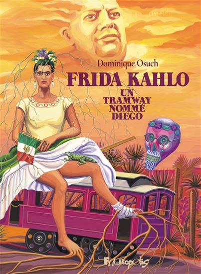 Frida Kahlo : un tramway nommé Diego - DOMINIQUE OSUCH